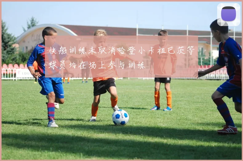 快船训练未取消哈登小卡祖巴茨等球员均在场上参与训练