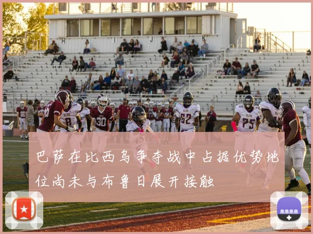 巴萨在比西乌争夺战中占据优势地位尚未与布鲁日展开接触